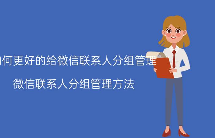 如何更好的给微信联系人分组管理 微信联系人分组管理方法